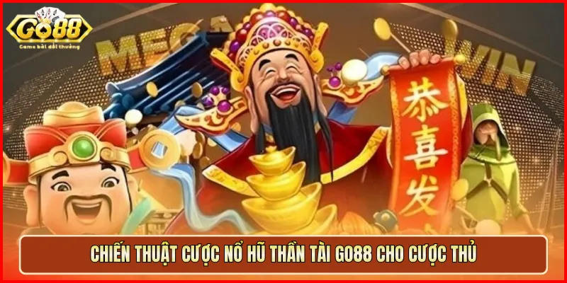 Chiến thuật cược Nổ Hũ Thần Tài Go88 cho cược thủ