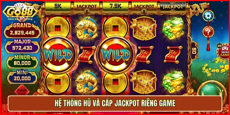 Hệ thống hũ và cấp jackpot riêng game