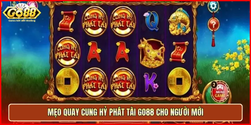 Mẹo quay Cung Hỷ Phát Tài Go88 cho người mới
