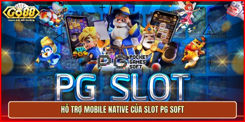 Hỗ trợ mobile native của slot PG Soft