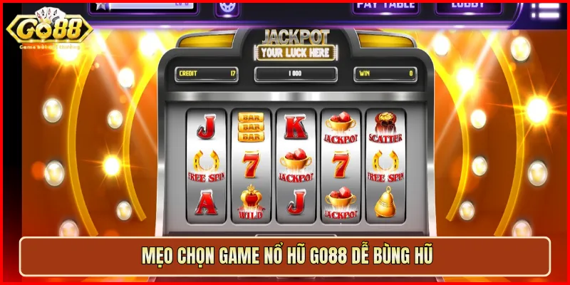 Mẹo chọn game Nổ Hũ Go88 dễ bùng hũ