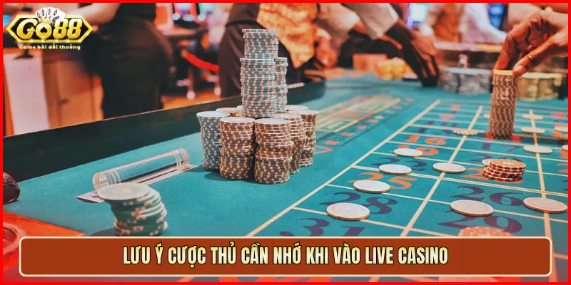 Lưu ý cược thủ cần nhớ khi vào Live Casino
