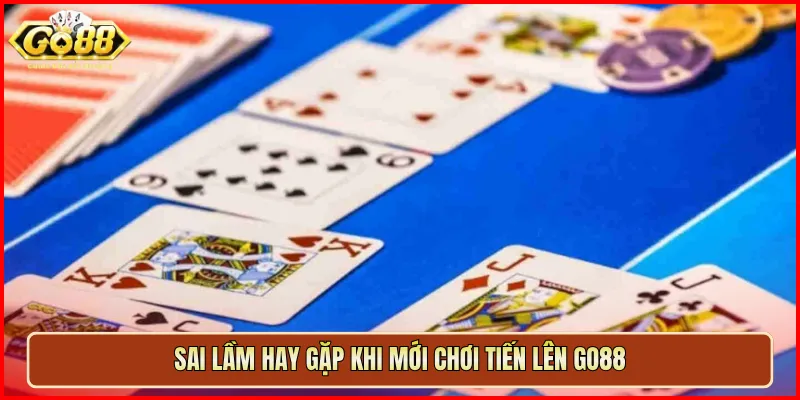 Sai lầm hay gặp khi mới chơi Tiến Lên Go88