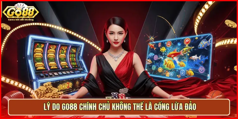 Lý do Go88 chính chủ không thể là cổng lừa đảo