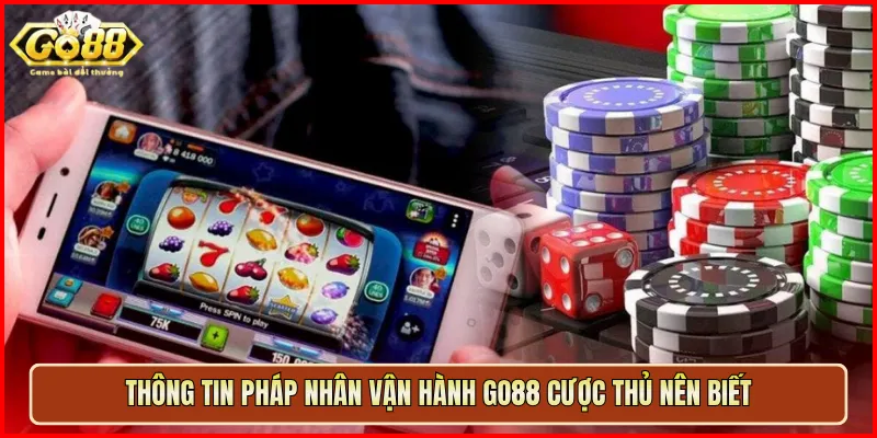 Thông tin pháp nhân vận hành Go88 cược thủ nên biết