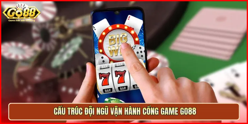 Cấu trúc đội ngũ vận hành cổng game Go88