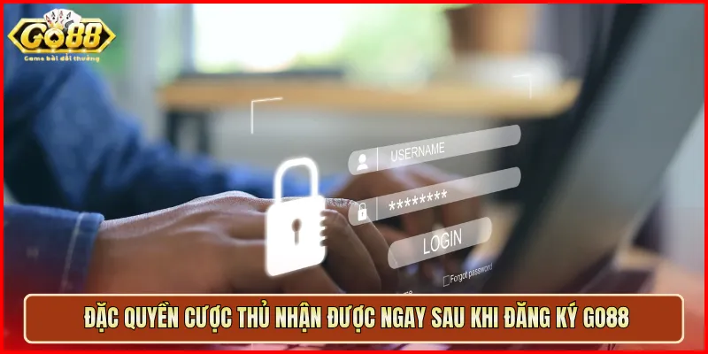 Đặc quyền cược thủ nhận được ngay sau khi đăng ký Go88