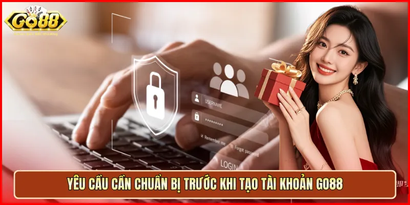 Yêu cầu cần chuẩn bị trước khi tạo tài khoản Go88