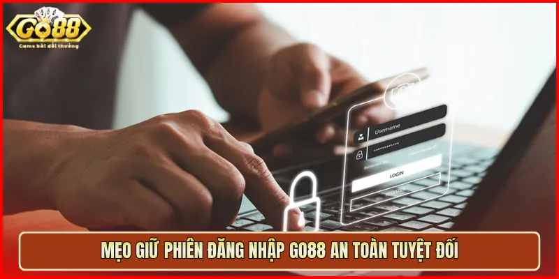 Mẹo giữ phiên đăng nhập Go88 an toàn tuyệt đối