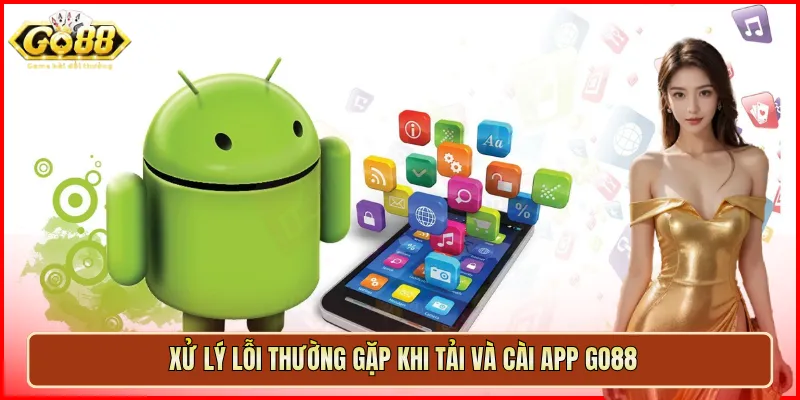 Xử lý lỗi thường gặp khi tải và cài app Go88