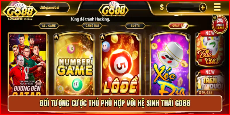 Đối tượng cược thủ phù hợp với hệ sinh thái Go88