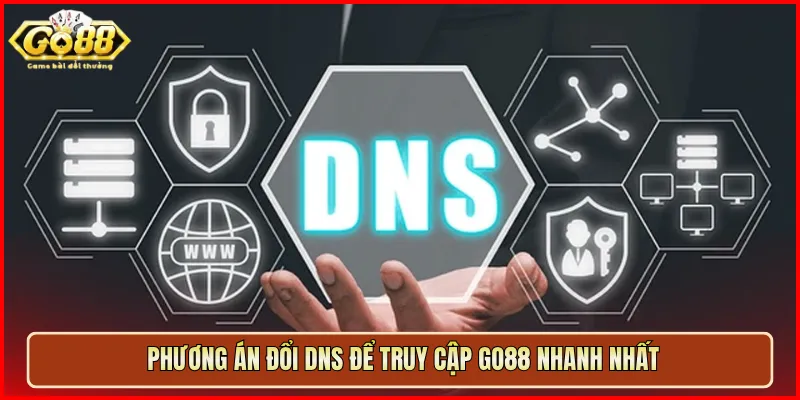 Phương án đổi DNS để truy cập Go88 nhanh nhất