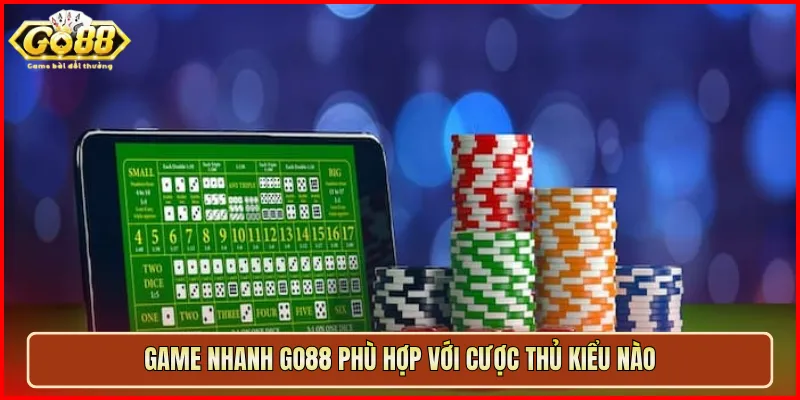 Game Nhanh Go88 phù hợp với cược thủ kiểu nào