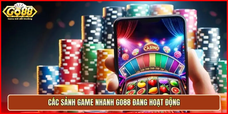 Các sảnh Game Nhanh Go88 đang hoạt động
