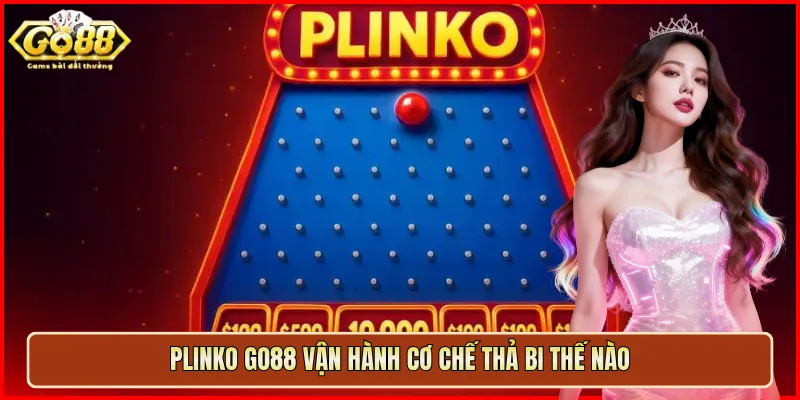 Plinko Go88 vận hành cơ chế thả bi thế nào