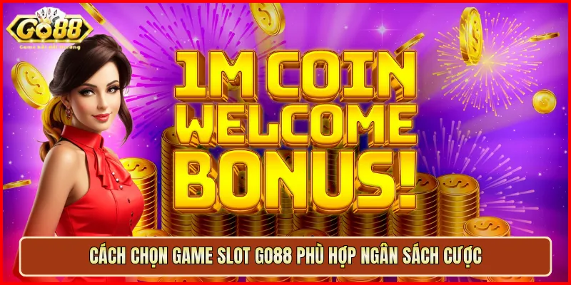 Cách chọn game slot Go88 phù hợp ngân sách cược