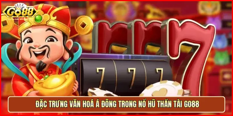Đặc trưng văn hoá Á Đông trong Nổ Hũ Thần Tài Go88